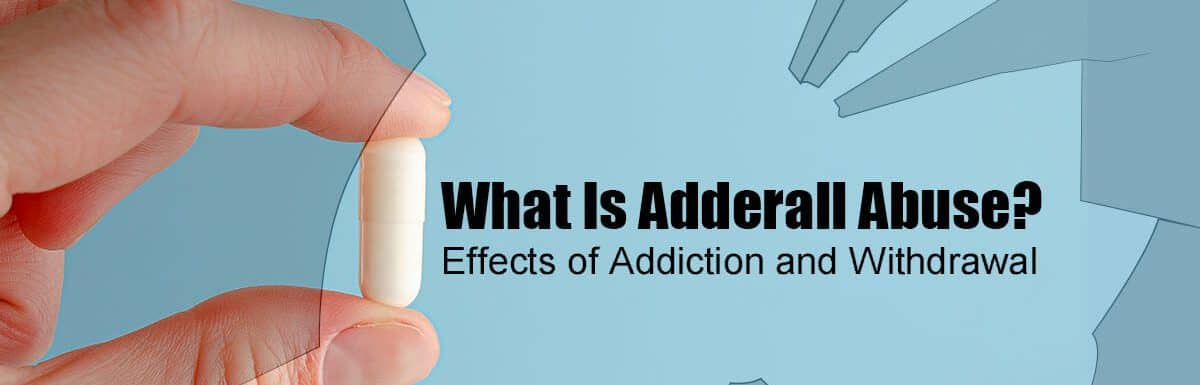 What Is Adderall Abuse? Effects of Addiction and Withdrawal